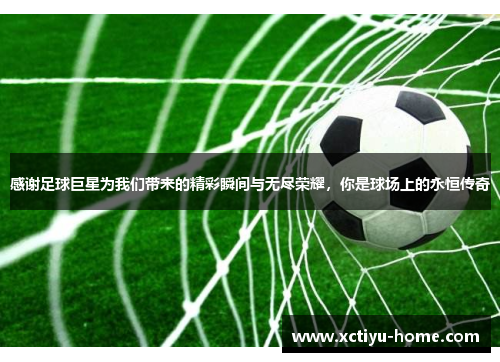 感谢足球巨星为我们带来的精彩瞬间与无尽荣耀，你是球场上的永恒传奇