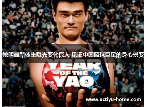 姚明最新体重曝光变化惊人 见证中国篮球巨星的身心蜕变