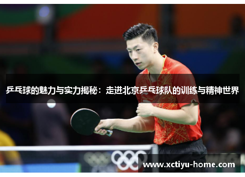 乒乓球的魅力与实力揭秘：走进北京乒乓球队的训练与精神世界