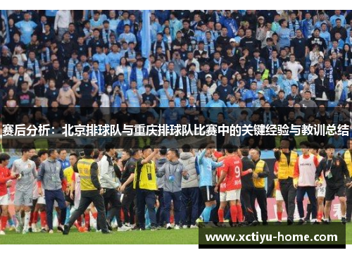 赛后分析：北京排球队与重庆排球队比赛中的关键经验与教训总结