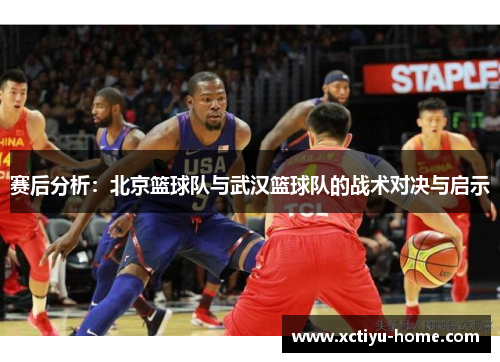赛后分析：北京篮球队与武汉篮球队的战术对决与启示